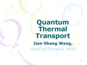 Quantum Thermal Transport JianSheng Wang Dept of Physics