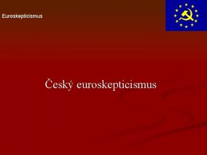 Euroskepticismus esk euroskepticismus Obecn postehy Postupn precizace postoj