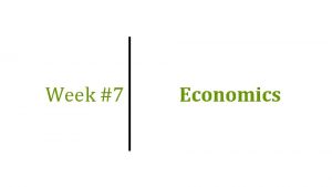 Week 7 Economics Topics of Week 7 1