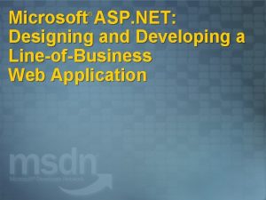 Microsoft ASP NET Designing and Developing a LineofBusiness