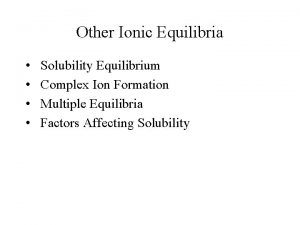 Other Ionic Equilibria Solubility Equilibrium Complex Ion Formation