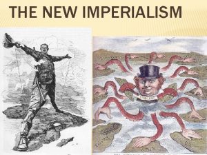 THE NEW IMPERIALISM IMPERIALISM Imperialism the domination by