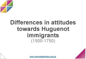 Differences in attitudes towards Huguenot immigrants 1500 1750