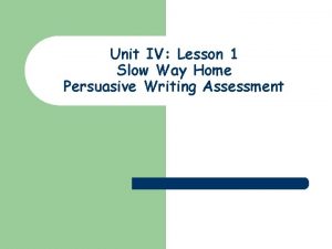 Unit IV Lesson 1 Slow Way Home Persuasive