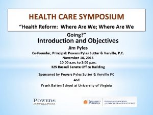 HEALTH CARE SYMPOSIUM Health Reform Where Are We