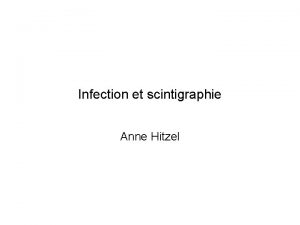 Infection et scintigraphie Anne Hitzel Indications Infections ostoarticulaires