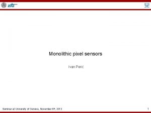 Monolithic pixel sensors Ivan Peri Seminar at University