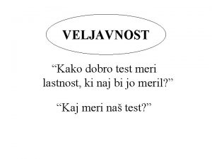 VELJAVNOST Kako dobro test meri lastnost ki naj