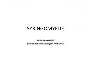 SYRINGOMYELIE DR M H AMRANE Service de neurochirurgie