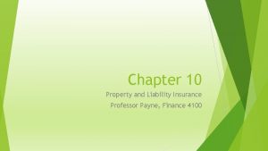Chapter 10 Property and Liability Insurance Professor Payne