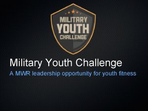 Military Youth Challenge A MWR leadership opportunity for