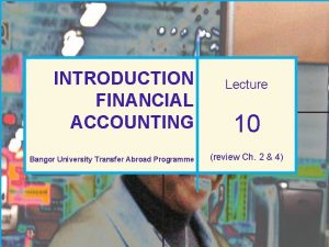 INTRODUCTION FINANCIAL ACCOUNTING Bangor University Transfer Abroad Programme