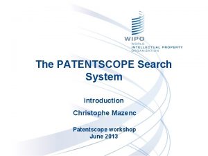The PATENTSCOPE Search System introduction Christophe Mazenc Patentscope