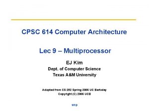 CPSC 614 Computer Architecture Lec 9 Multiprocessor EJ