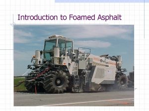 Introduction to Foamed Asphalt How is Foamed Asphalt