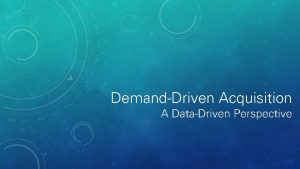 DemandDriven Acquisition A DataDriven Perspective What is DemandDriven