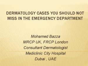 DERMATOLOGY CASES YOU SHOULD NOT MISS IN THE