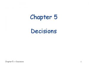 Chapter 5 Decisions Chapter 5 Decisions 1 Chapter