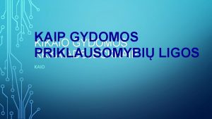 KAIP GYDOMOS KIKAIO GYDOMOS PRIKLAUSOMYBI LIGOS KKKAIADSJBCKKAIP KAIO