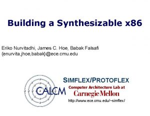 Building a Synthesizable x 86 Eriko Nurvitadhi James