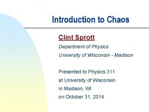 Introduction to Chaos Clint Sprott Department of Physics