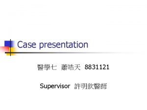 Case presentation 8831121 Supervisor Basic data n n