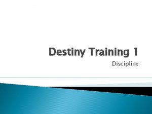 Destiny Training 1 Discipline Discipline There is nothing