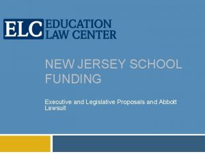 NEW JERSEY SCHOOL FUNDING Executive and Legislative Proposals