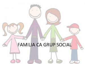 FAMILIA CA GRUP SOCIAL Familia este un grup