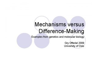 Mechanisms versus DifferenceMaking Examples from genetics and molecular