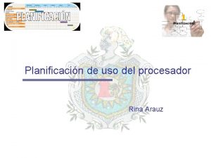 Planificacin de uso del procesador Rina Arauz La