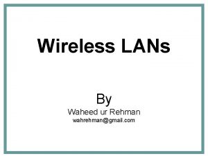 Wireless LANs By Waheed ur Rehman wahrehmangmail com