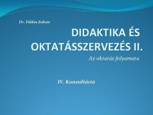 Dr Fldes Zoltn DIDAKTIKA S OKTATSSZERVEZS II Az