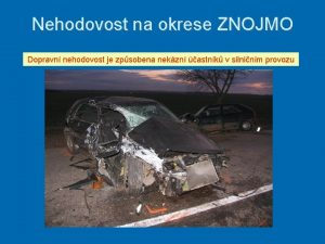 Nehodovost na okrese ZNOJMO Dopravn nehodovost je zpsobena