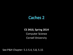 Caches 2 CS 3410 Spring 2014 Computer Science