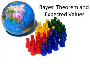 Bayes Theorem and Expected Values Bayes Theorem is