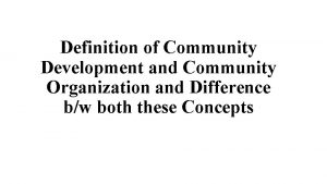 Definition of Community Development and Community Organization and