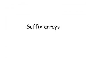 Suffix arrays Suffix array We loose some of