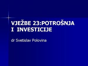 VJEBE 23 POTRONJA I INVESTICIJE dr Svetislav Polovina