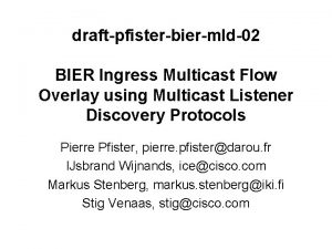 draftpfisterbiermld02 BIER Ingress Multicast Flow Overlay using Multicast