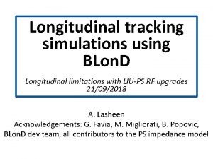 Longitudinal tracking simulations using BLon D s Longitudinal