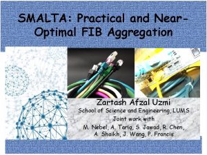 SMALTA Practical and Near Optimal FIB Aggregation Zartash