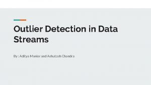 Outlier Detection in Data Streams By Aditya Maniar