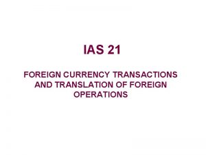 IAS 21 FOREIGN CURRENCY TRANSACTIONS AND TRANSLATION OF