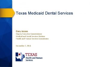 Texas Medicaid Dental Services Gary Jessee Deputy Executive