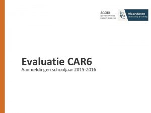 Evaluatie CAR 6 Aanmeldingen schooljaar 2015 2016 Algemeen