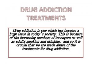 DRUG ADDICTION TREATMENTS Drug addiction is one which