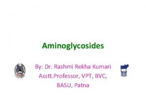 Aminoglycosides By Dr Rashmi Rekha Kumari Asstt Professor