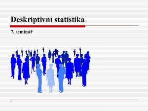 Deskriptivn statistika 7 semin STATISTIKA vod 1 Nezbytn