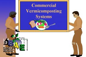 Commercial Vermicomposting Systems Rhonda Sherman Biological Agricultural Engineering